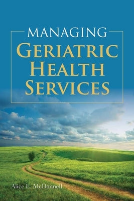Managing Geriatric Health Services: . by McDonnell, Alice