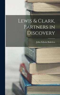 Lewis & Clark, Partners in Discovery by Bakeless, John Edwin