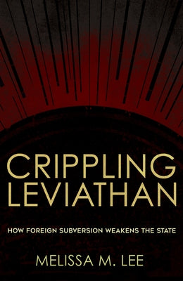 Crippling Leviathan: How Foreign Subversion Weakens the State by Lee, Melissa M.