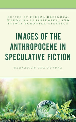 Images of the Anthropocene in Speculative Fiction: Narrating the Future by Dedinov?, Tereza