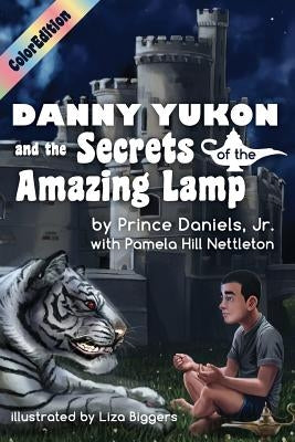 Danny Yukon and the Secrets of the Amazing Lamp-- Full Color Edition by Daniels, Prince, Jr.