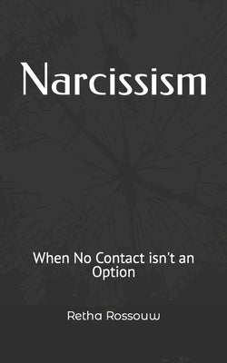 Narcissism: When No Contact isn't an Option by Rossouw, Retha