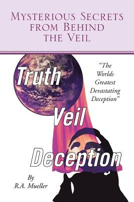 Mysterious Secrets from Behind the Veil: The Worlds Greatest Devastating Deception by Mueller, R. a.