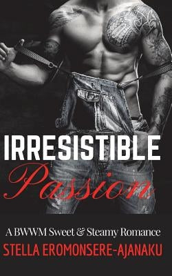 Irresistible Passion: A BWWM Sweet & Steamy Romance by Eromonsere-Ajanaku, Stella