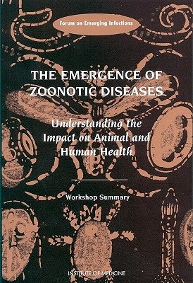 The Emergence of Zoonotic Diseases: Understanding the Impact on Animal and Human Health: Workshop Summary by Institute of Medicine