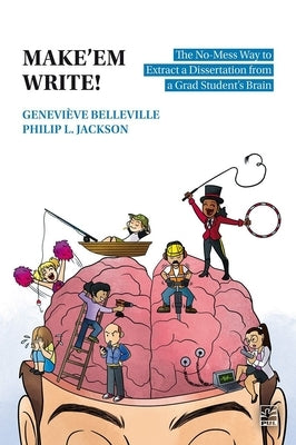 Make'em Write!: The No-Mess Way to Extract a Dissertation from a Grad Student's Brain by Belleville, Geneviève