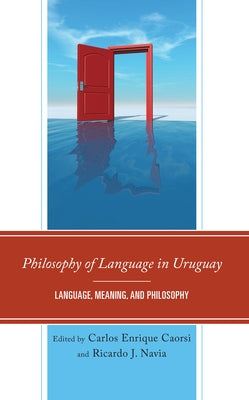 Philosophy of Language in Uruguay: Language, Meaning, and Philosophy by Caorsi, Carlos Enrique