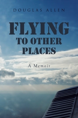 Flying to Other Places: A Memoir by Allen, Douglas