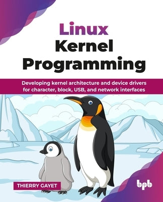 Linux Kernel Programming: Developing kernel architecture and device drivers for character, block, USB, and network interfaces (English Edition) by Gayet, Thierry