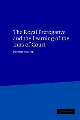 The Royal Prerogative and the Learning of the Inns of Court by McGlynn, Margaret