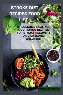 Stroke Diet Recipes Food List: Wholesome Healing: Nourishing Recipes for Stroke Recovery and Lifelong Wellness by Contreras, Daniel J.