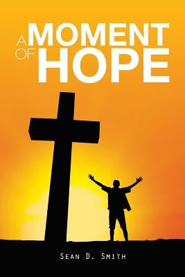 A Moment of Hope by Smith, Sean D.