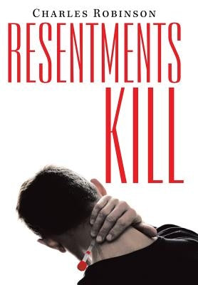 Resentments Kill by Robinson, Charles