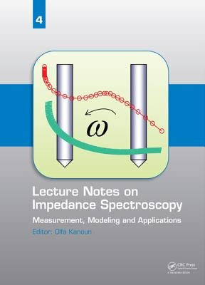 Lecture Notes on Impedance Spectroscopy, Volume 4: Measurement, Modeling and Applications by Kanoun, Olfa