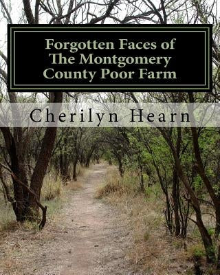 Forgotten Faces: The Montgomery County Poor Farm, Revised by Hearn, Cherilyn