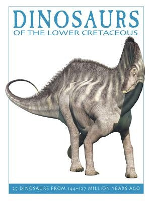 Dinosaurs of the Lower Cretaceous: 25 Dinosaurs from 144--127 Million Years Ago by West, David