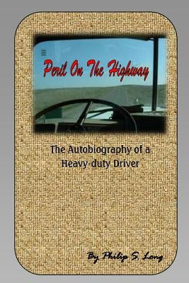 Peril on the Highway: The Autobiography of a Heavy-duty Driver by Bruckner, Dale
