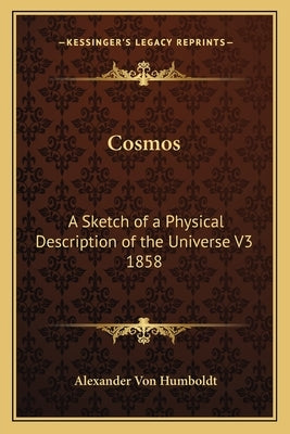 Cosmos: A Sketch of a Physical Description of the Universe V3 1858 by Von Humboldt, Alexander