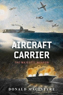 Aircraft Carrier: The Majestic Weapon by Macintyre, Donald