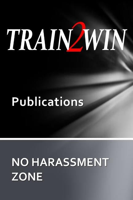 TRAIN2WIN Publications No Harassment Zone: A guide to developing Harassment and Sensitivity training by Mindala, Thom