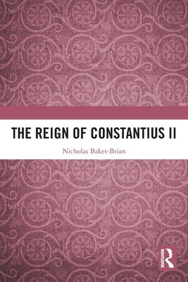 The Reign of Constantius II by Baker-Brian, Nicholas
