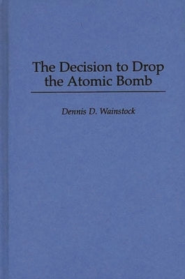 The Decision to Drop the Atomic Bomb by Wainstock, Dennis