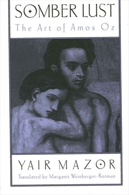 Somber Lust: The Art of Amos Oz by Mazor, Yair