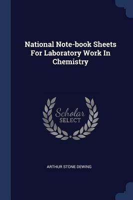 National Note-book Sheets For Laboratory Work In Chemistry by Dewing, Arthur Stone