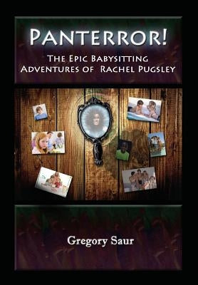 Panterror! The Epic Babysitting Adventures of Rachel Pugsley by Saur, Gregory