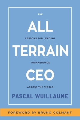 The All Terrain CEO: Lessons for leading turnarounds across the world by Wuillaume, Pascal