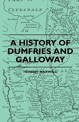 A History of Dumfries and Galloway by Maxwell, Herbert