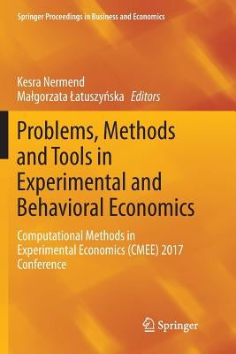 Problems, Methods and Tools in Experimental and Behavioral Economics: Computational Methods in Experimental Economics (Cmee) 2017 Conference by Nermend, Kesra