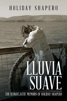 Lluvia Suave: The Iconoclastic Memoirs of Holiday Shapero Book Three by Shapero, Holiday