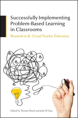 Successfully Implementing Problem-Based Learning in Classrooms: Research in K-12 and Teacher Education by Brush, Thomas