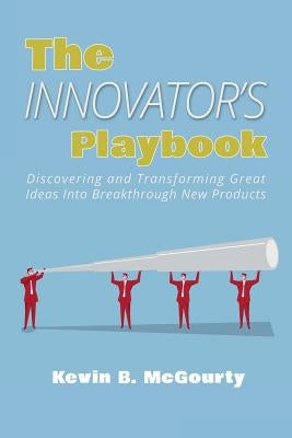 The Innovator's Playbook: Discovering and Transforming Great Ideas Into Breakthrough New Products by McGourty, Kevin B.