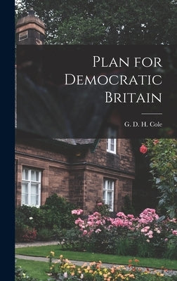 Plan for Democratic Britain by Cole, G. D. H. (George Douglas Howard)