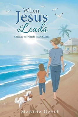 When Jesus Leads: A Sequel to When Jesus Calls by Gayle, Martha