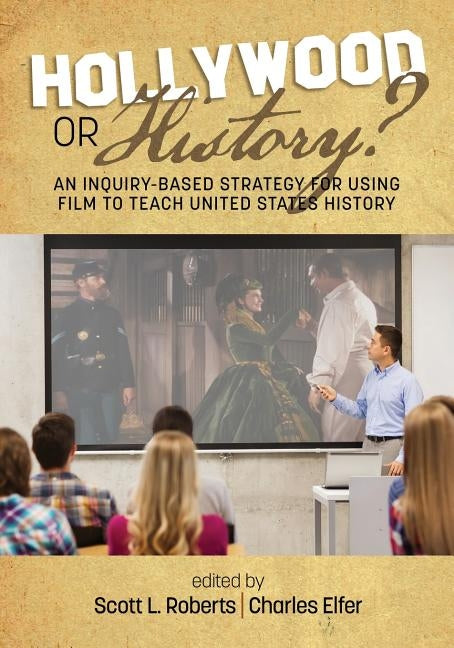 Hollywood or History? An Inquiry-Based Strategy for Using Film to Teach United States History by Roberts, Scott L.
