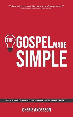 The Gospel Made Simple: How to be an effective witness for Jesus Christ by Anderson, Cherie