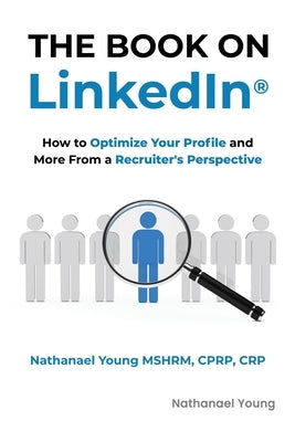 The Book on LinkedIn(R): How to Optimize Your Profile and More From a Recruiter's Perspective by Young, Nathanael