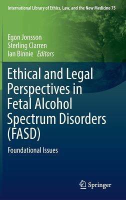 Ethical and Legal Perspectives in Fetal Alcohol Spectrum Disorders (Fasd): Foundational Issues by Jonsson, Egon