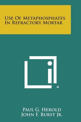 Use of Metaphosphates in Refractory Mortar by Herold, Paul G.