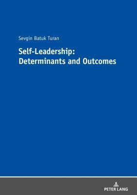 Self-Leadership: Determinants and Outcomes by Turan, Sevgin Batuk