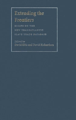 Extending the Frontiers: Essays on the New Transatlantic Slave Trade Database by Eltis, David