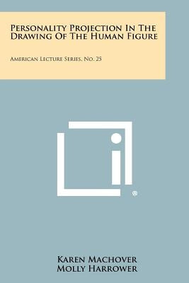 Personality Projection In The Drawing Of The Human Figure: American Lecture Series, No. 25 by Machover, Karen