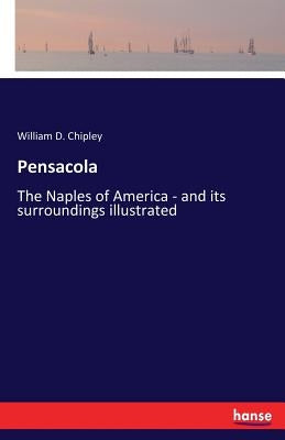Pensacola: The Naples of America - and its surroundings illustrated by Chipley, William D.
