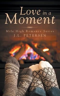 Love in a Moment: Mile High Romance Series by Petersen, J. L.