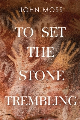 To Set the Stone Trembling by Moss, John