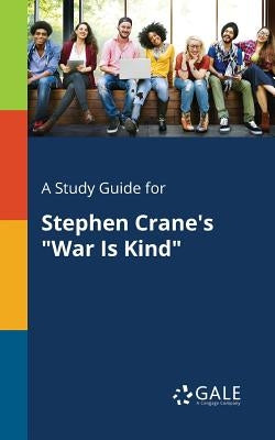 A Study Guide for Stephen Crane's "War Is Kind" by Gale, Cengage Learning