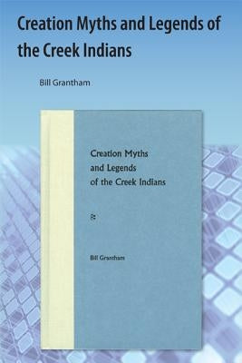 Creation Myths and Legends of the Creek Indians by Grantham, Bill